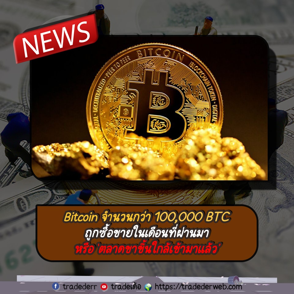 Bitcoin จำนวนกว่า 100,000 BTC ถูกซื้อขายในเดือนที่ผ่านมา หรือตลาดขาขึ้นใกล้เข้ามาเเล้ว